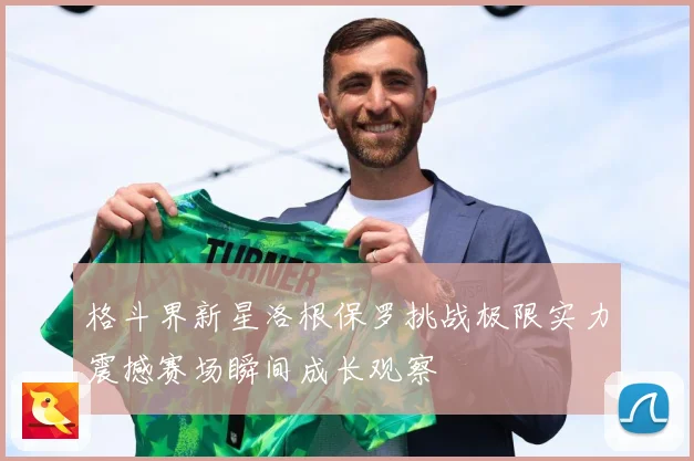 格斗界新星洛根保罗挑战极限实力震撼赛场瞬间成长观察