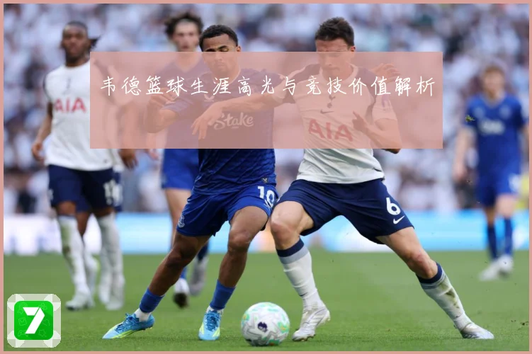 韦德篮球生涯高光与竞技价值解析