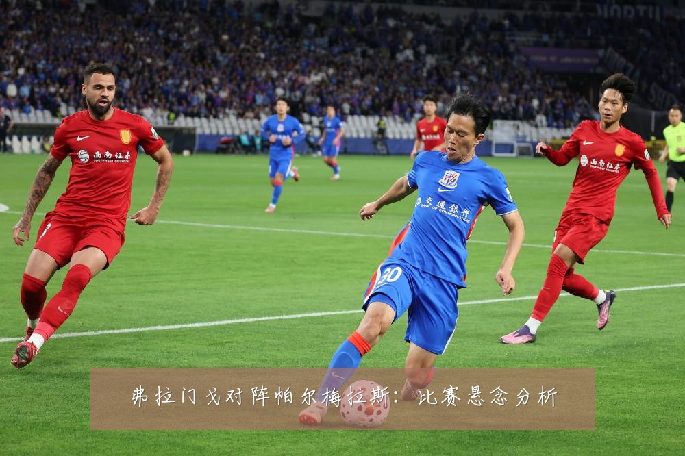 弗拉门戈对阵帕尔梅拉斯:比赛悬念分析