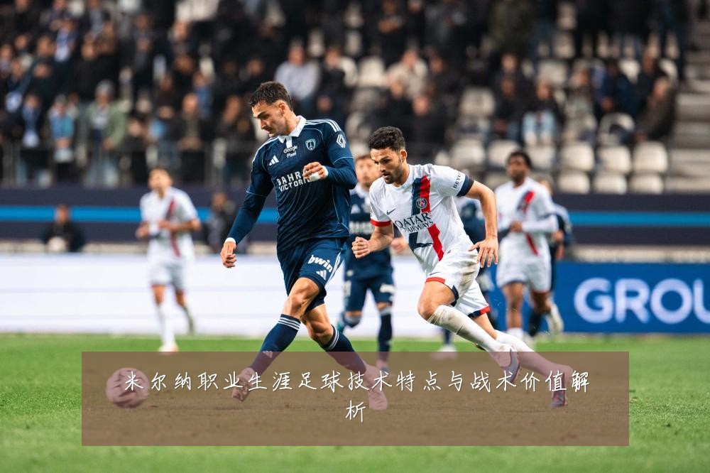 米尔纳职业生涯足球技术特点与战术价值解析