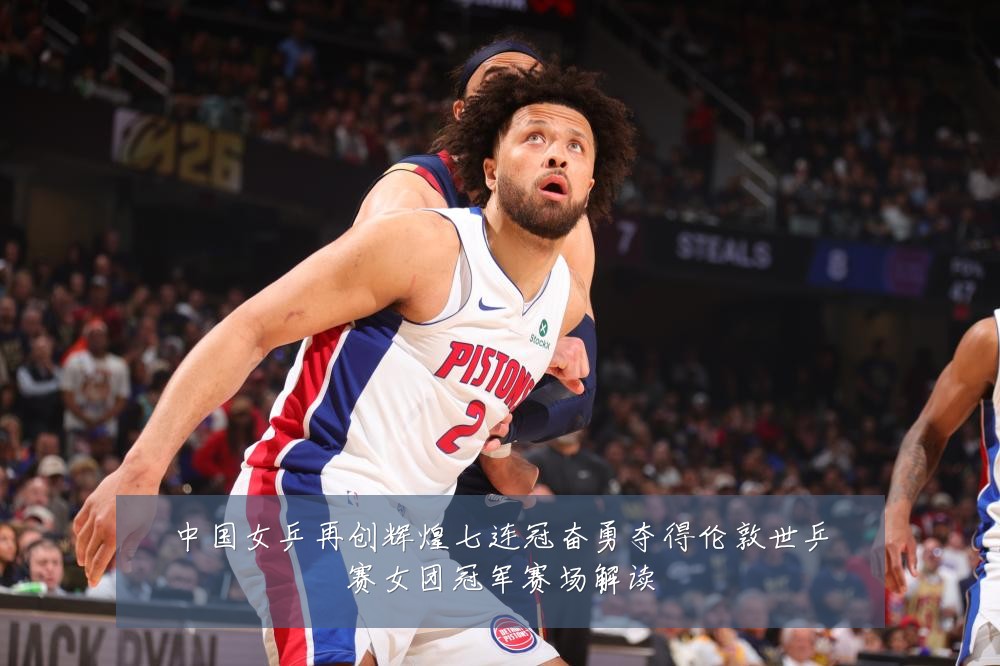 中国女乒再创辉煌七连冠奋勇夺得伦敦世乒赛女团冠军赛场解读