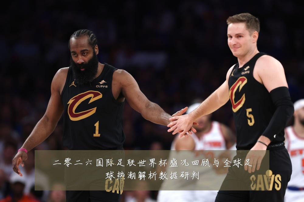二零二六国际足联世界杯盛况回顾与全球足球热潮解析数据研判